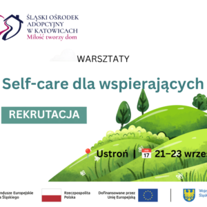Kopia Grafika informacyjna na FB(1) Obrazek przedstawiający wzniesienie z zieloną trawą i drzewami. Na dole znajdują się logotypy unijne, flaga Polski oraz logotyp Województwa Śląskiego. Na górze obrazka zamieszczono logotyp Śląskiego Ośrodka Adopcyjnego. Plakat informuje o rekrutacji na warsztaty Self-care dla wspierających